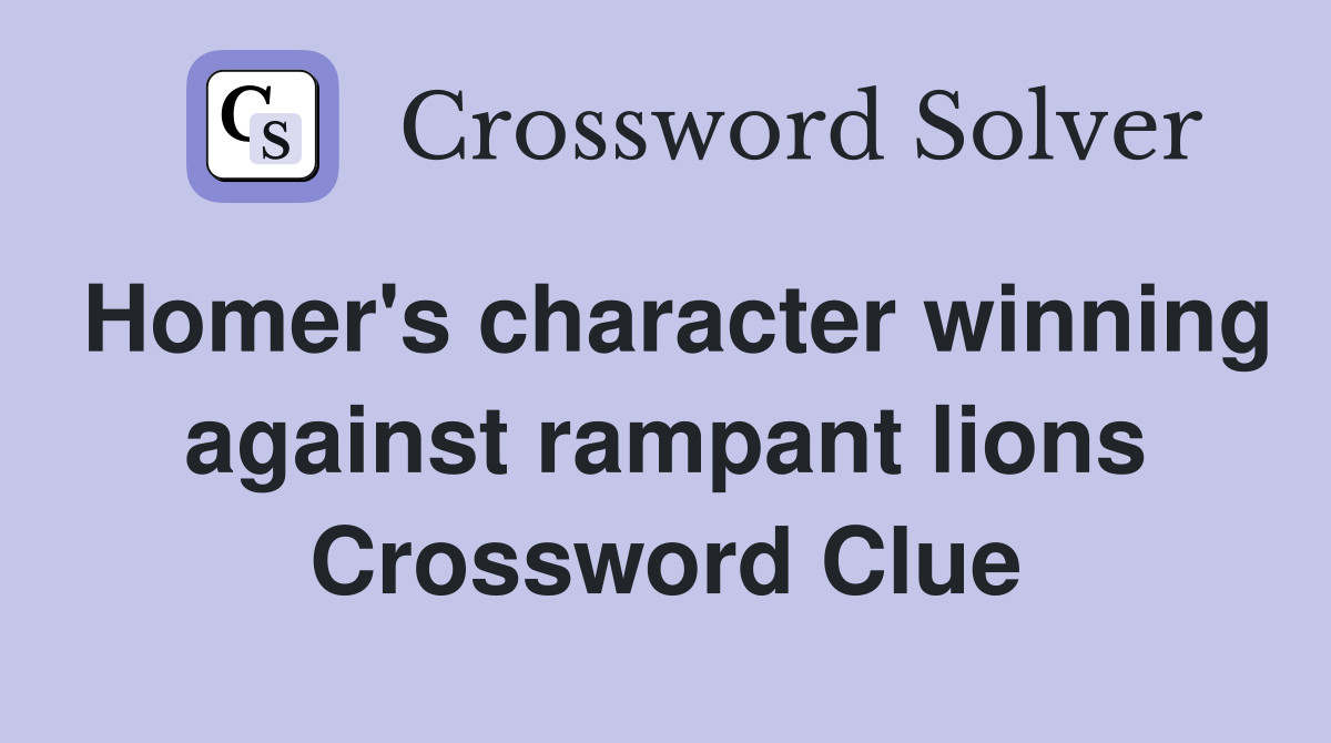 Homer's character winning against rampant lions Crossword Clue
