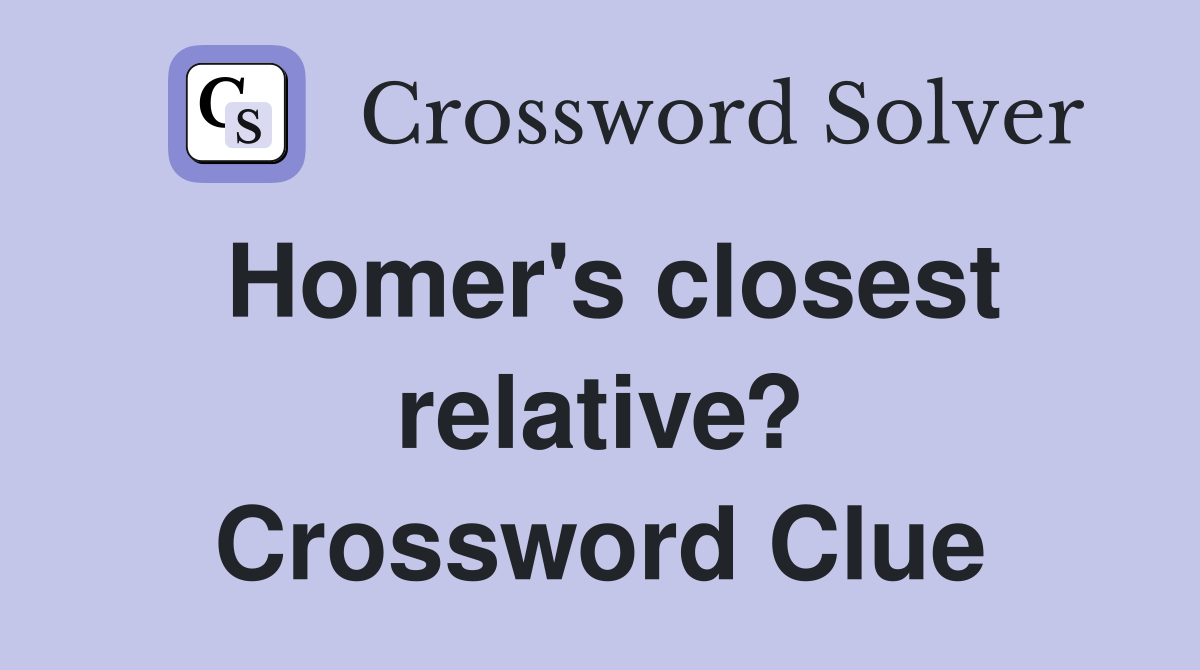 Homer's closest relative? Crossword Clue