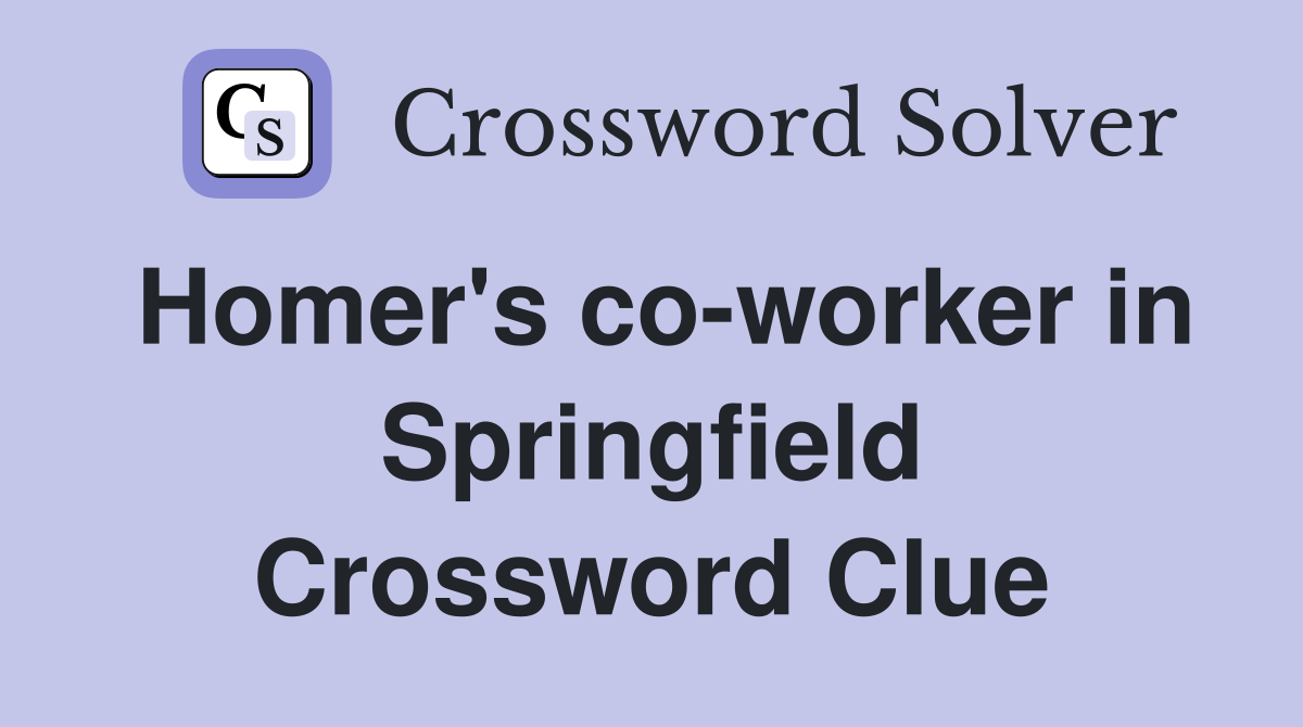 Homer's co-worker in Springfield Crossword Clue