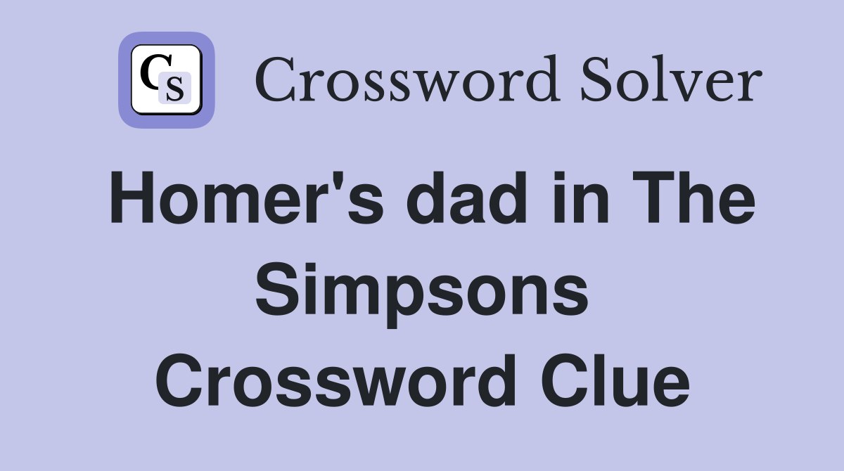Homer's dad in The Simpsons Crossword Clue