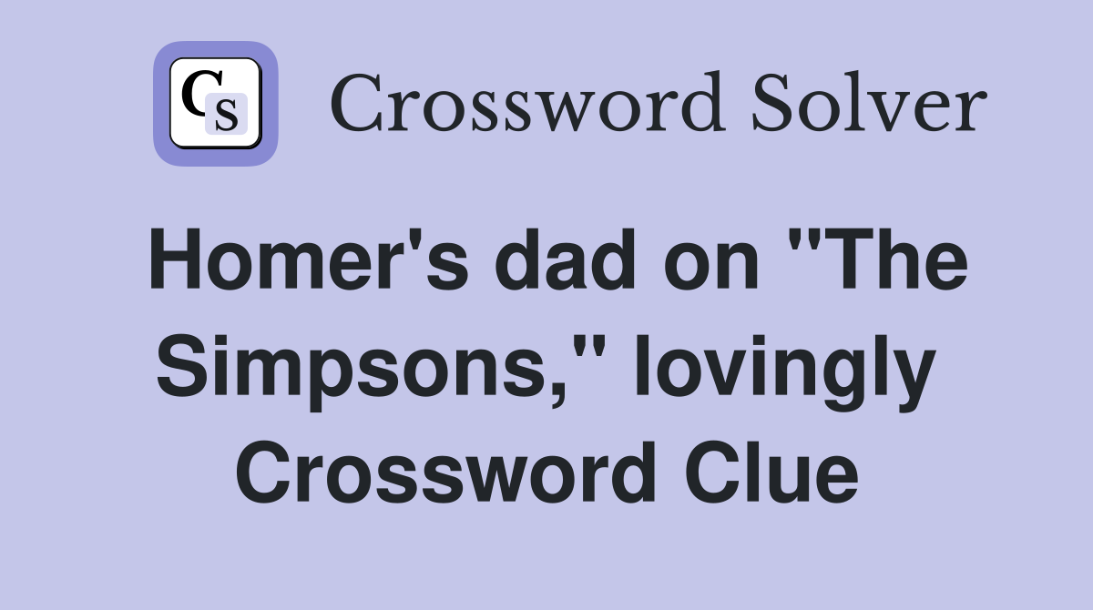 Homer's dad on "The Simpsons," lovingly Crossword Clue