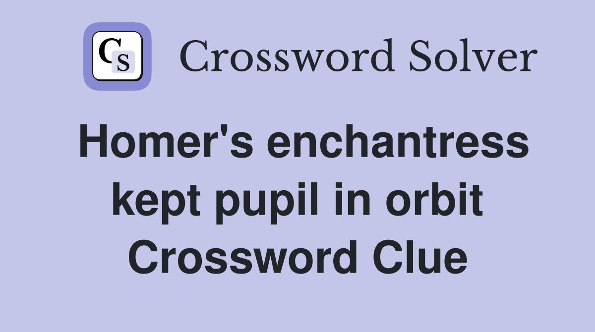 Homer's enchantress kept pupil in orbit Crossword Clue