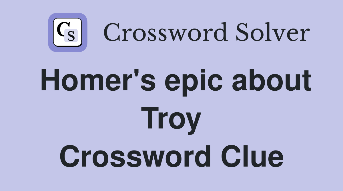 Homer's epic about Troy Crossword Clue