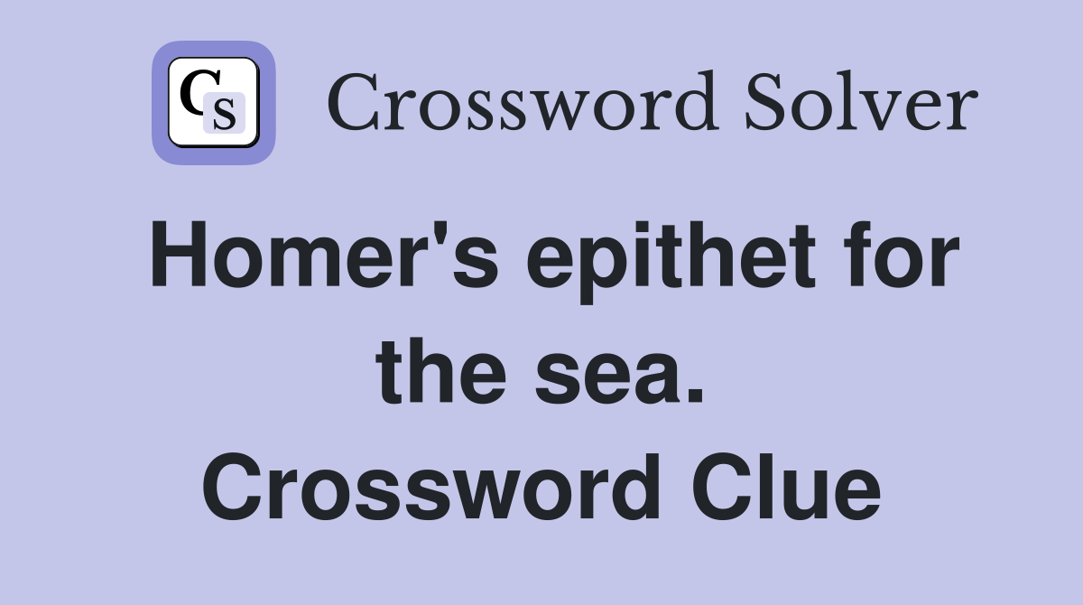 Homer's epithet for the sea. Crossword Clue