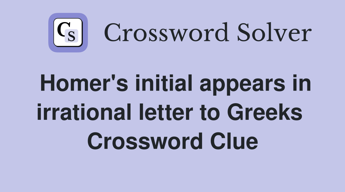 Homer's initial appears in irrational letter to Greeks  Crossword Clue