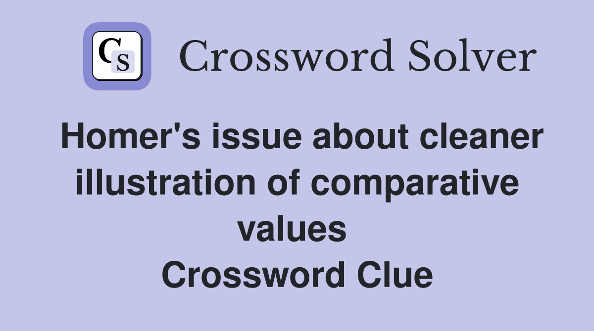Homer's issue about cleaner illustration of comparative values  Crossword Clue