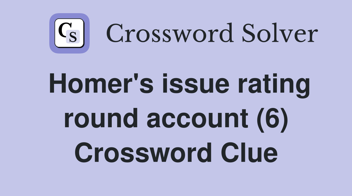 Homer's issue rating round account (6) Crossword Clue