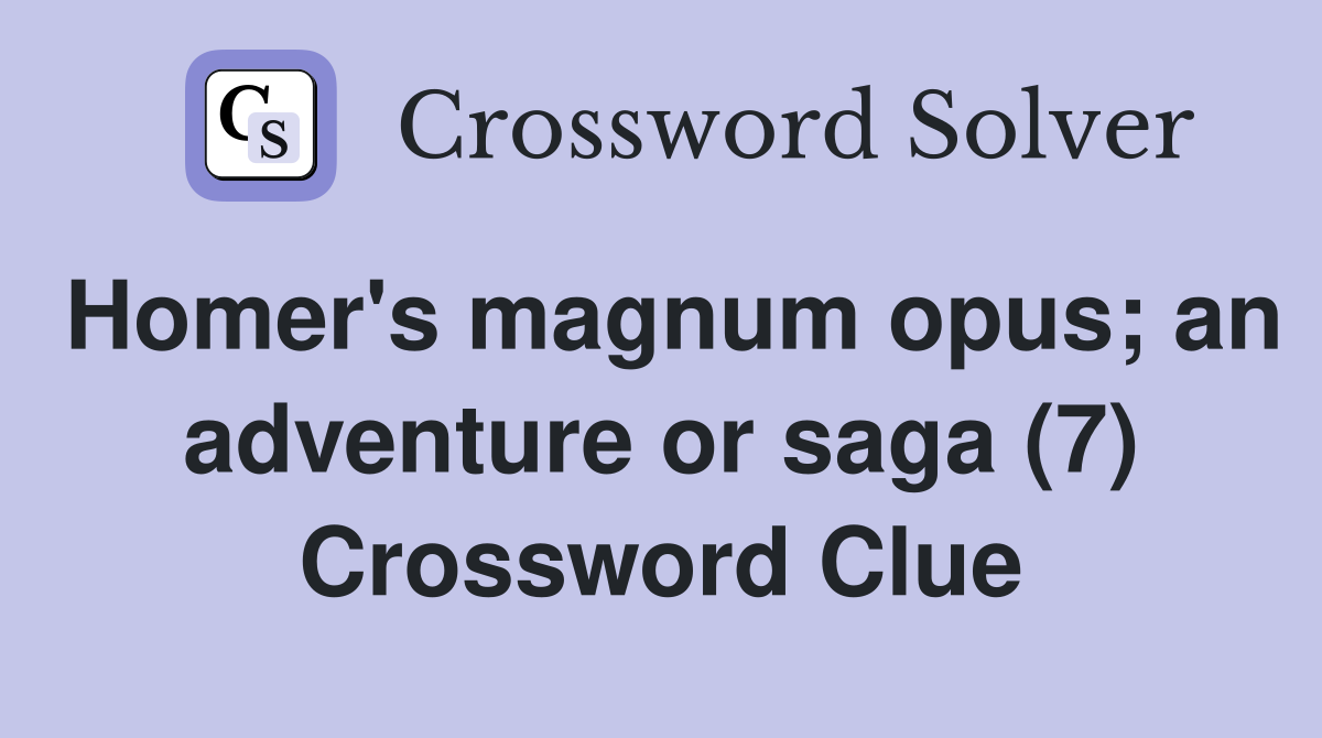 Homer's magnum opus; an adventure or saga (7) Crossword Clue