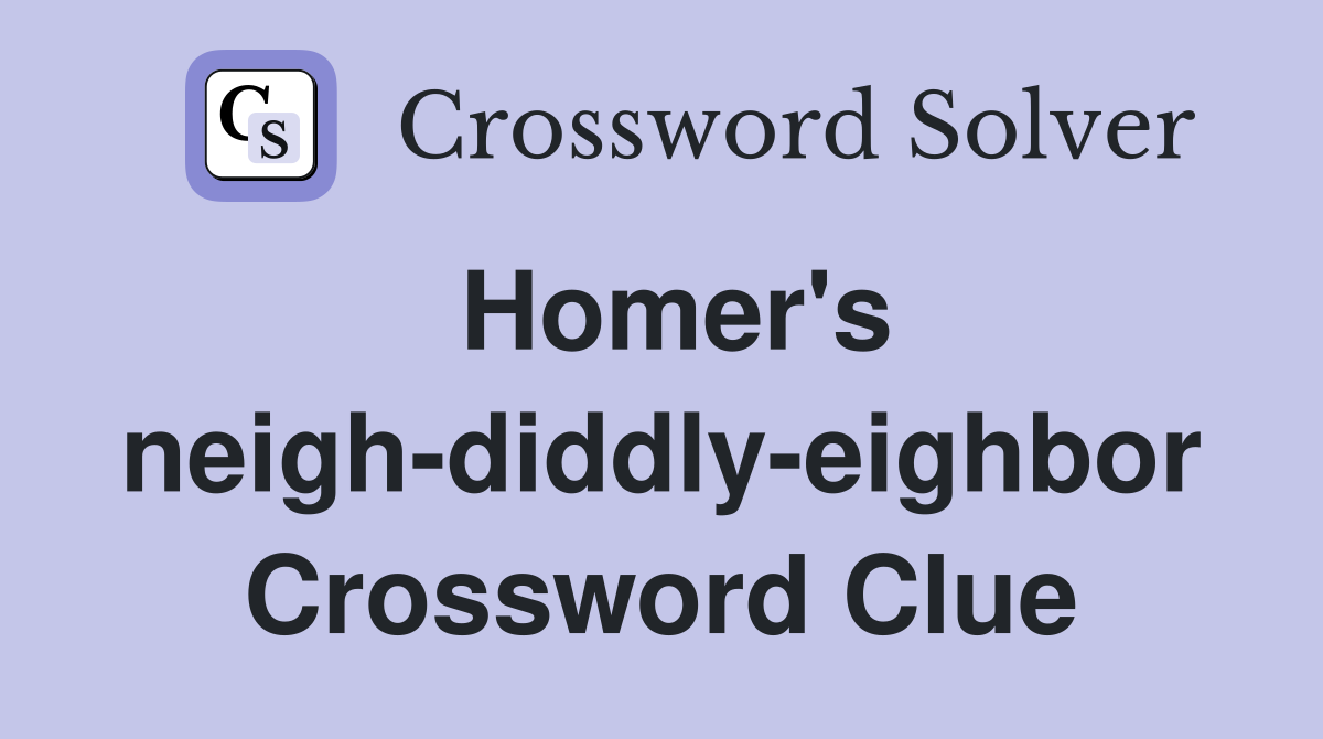 Homer's neigh-diddly-eighbor Crossword Clue