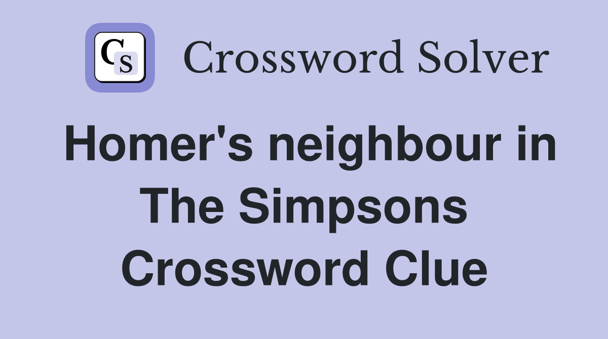 Homer's neighbour in The Simpsons Crossword Clue