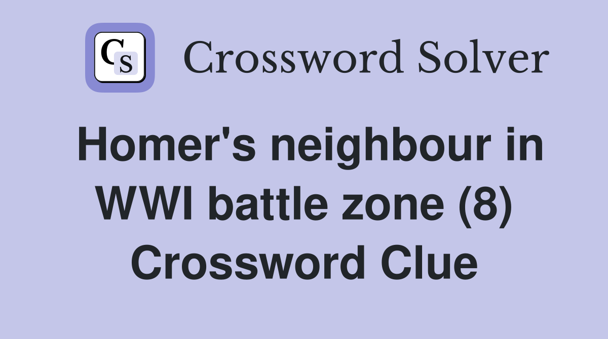 Homer's neighbour in WWI battle zone (8) Crossword Clue