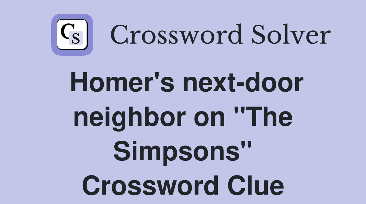 Homer's next-door neighbor on "The Simpsons" Crossword Clue