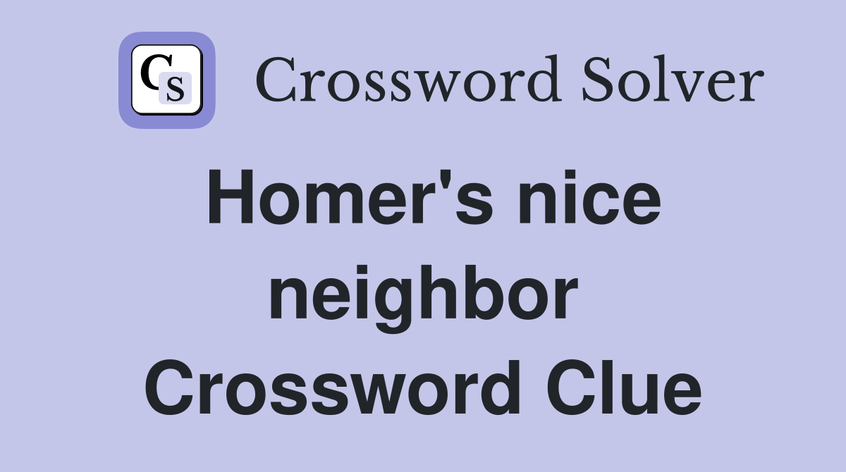 Homer's nice neighbor Crossword Clue
