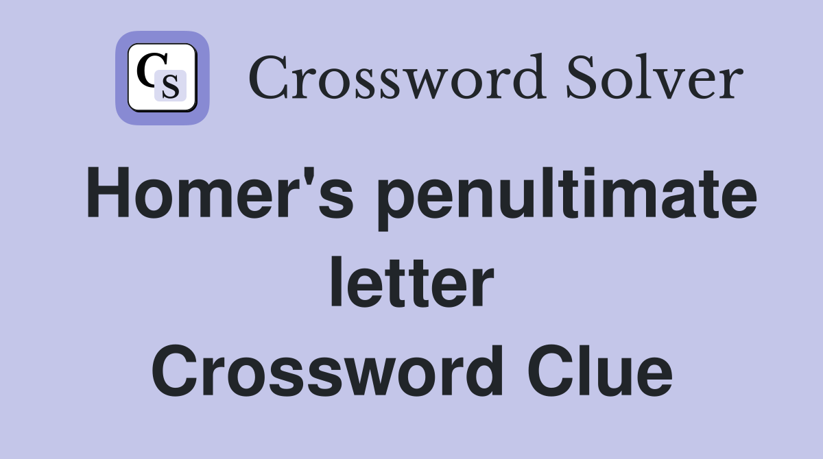 Homer's penultimate letter Crossword Clue
