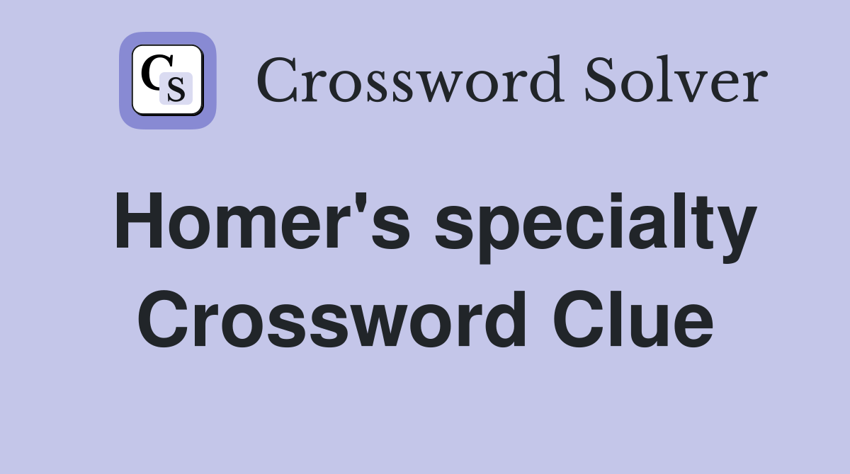 Homer's specialty Crossword Clue
