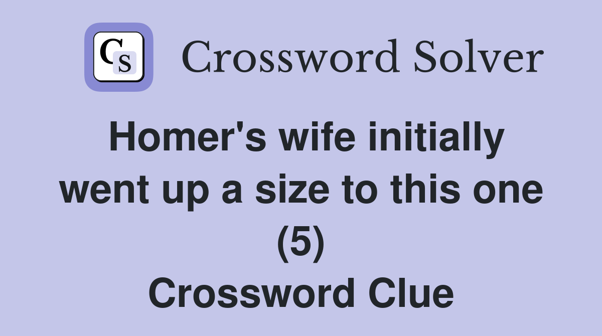 Homer's wife initially went up a size to this one (5) Crossword Clue