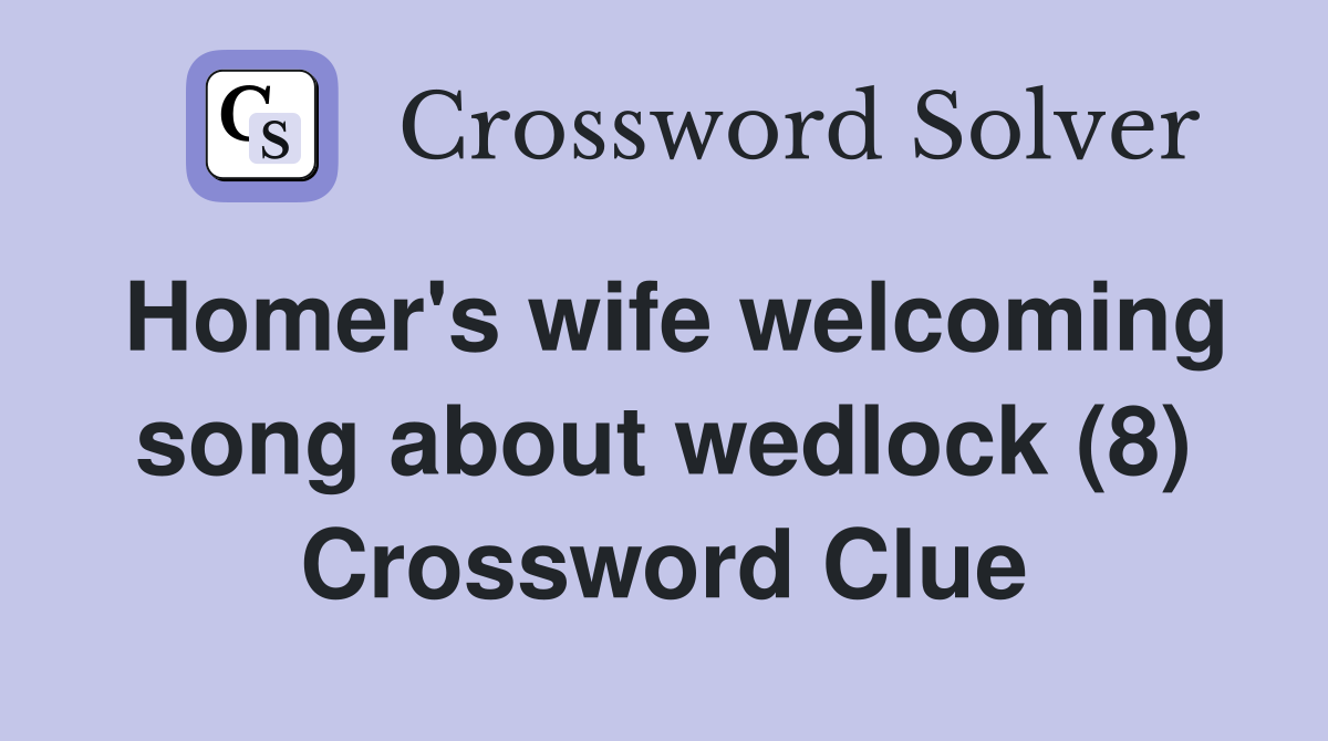 Homer's wife welcoming song about wedlock (8) Crossword Clue