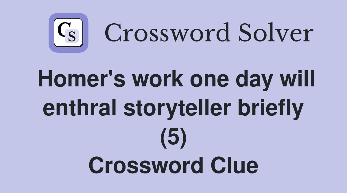 Homer's work one day will enthral storyteller briefly (5) Crossword Clue