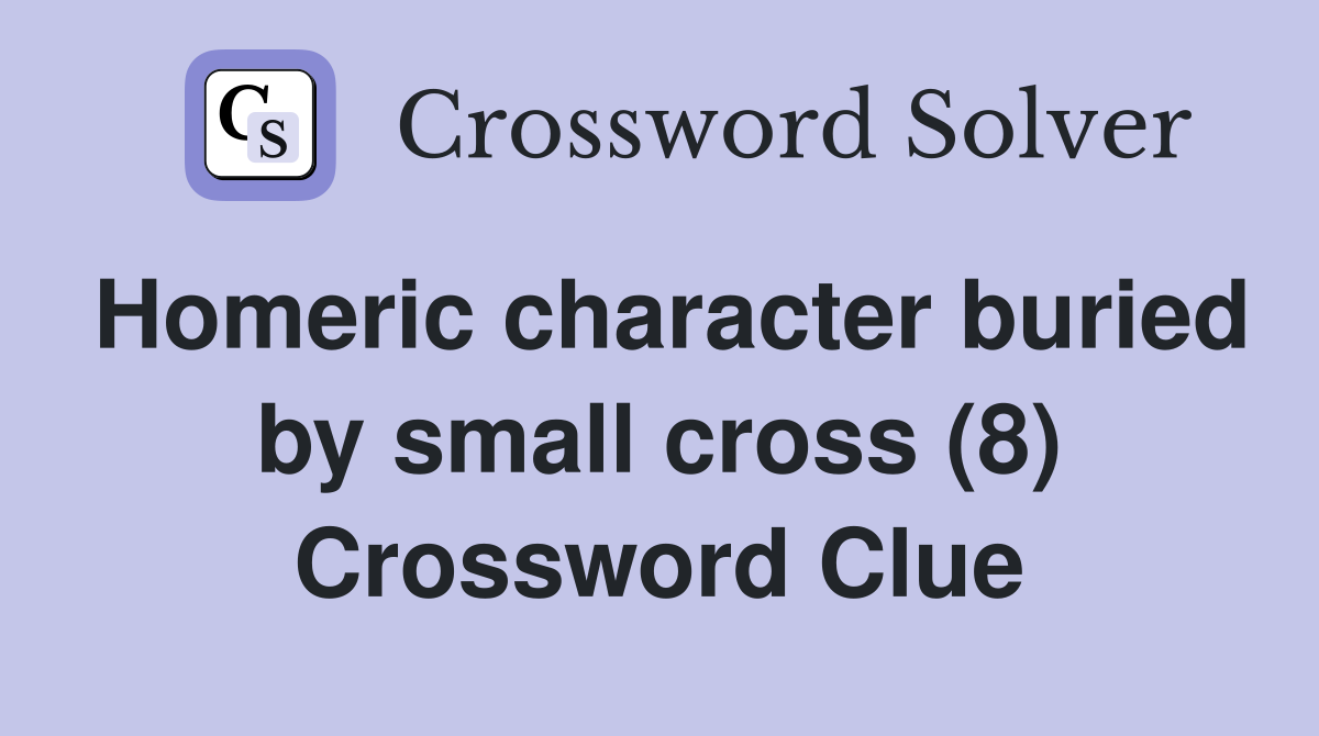 Homeric character buried by small cross (8) Crossword Clue