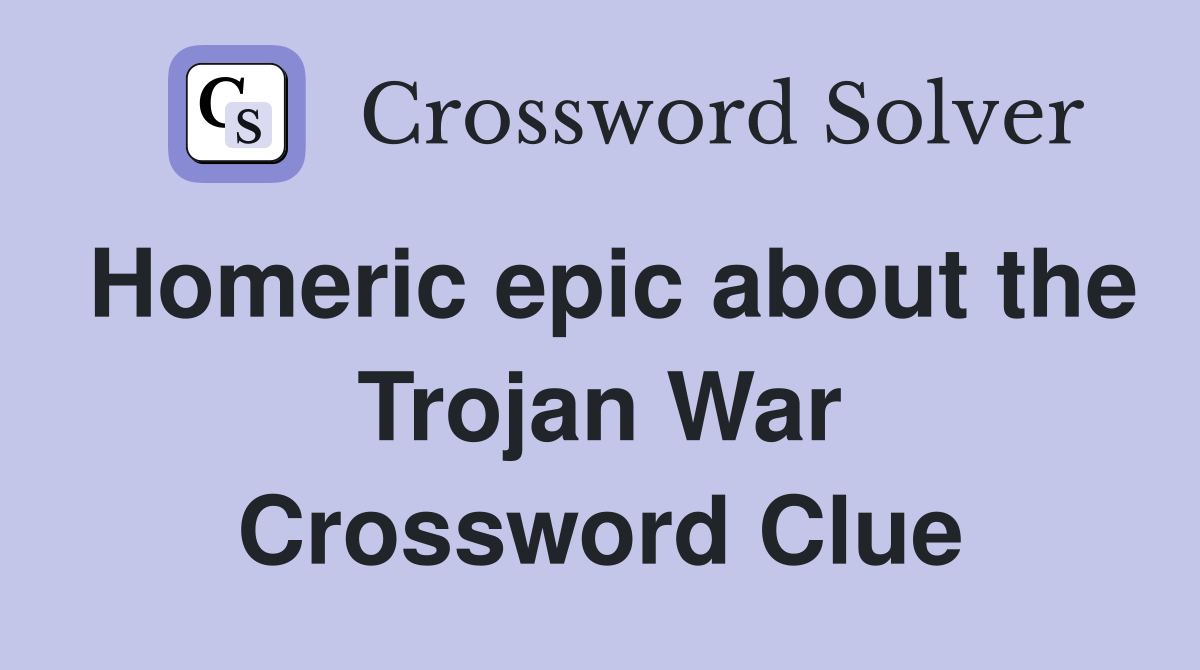 Homeric epic about the Trojan War Crossword Clue