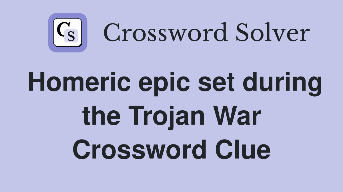 Homeric epic set during the Trojan War Crossword Clue