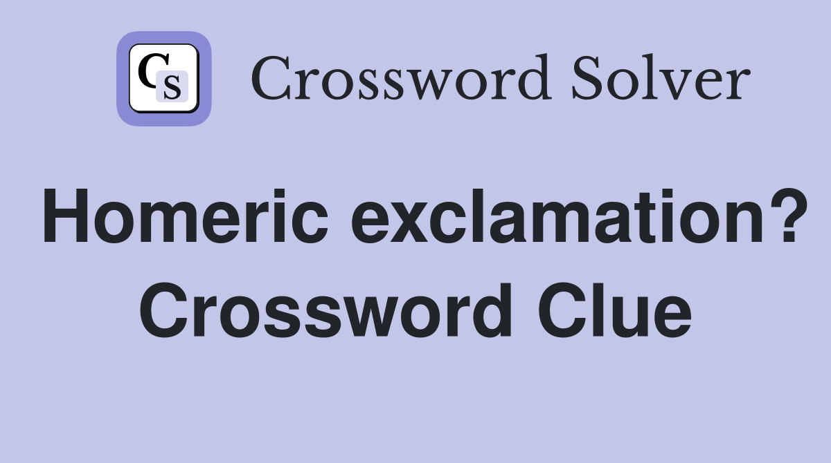 Homeric exclamation? Crossword Clue