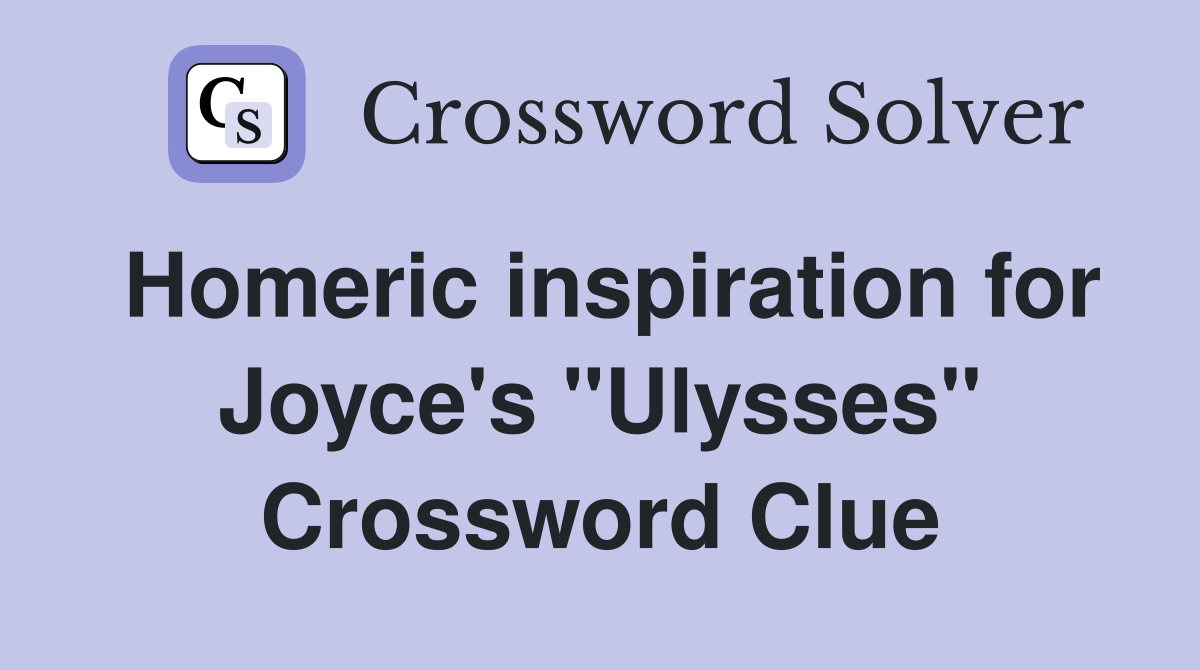 Homeric inspiration for Joyce's "Ulysses" Crossword Clue