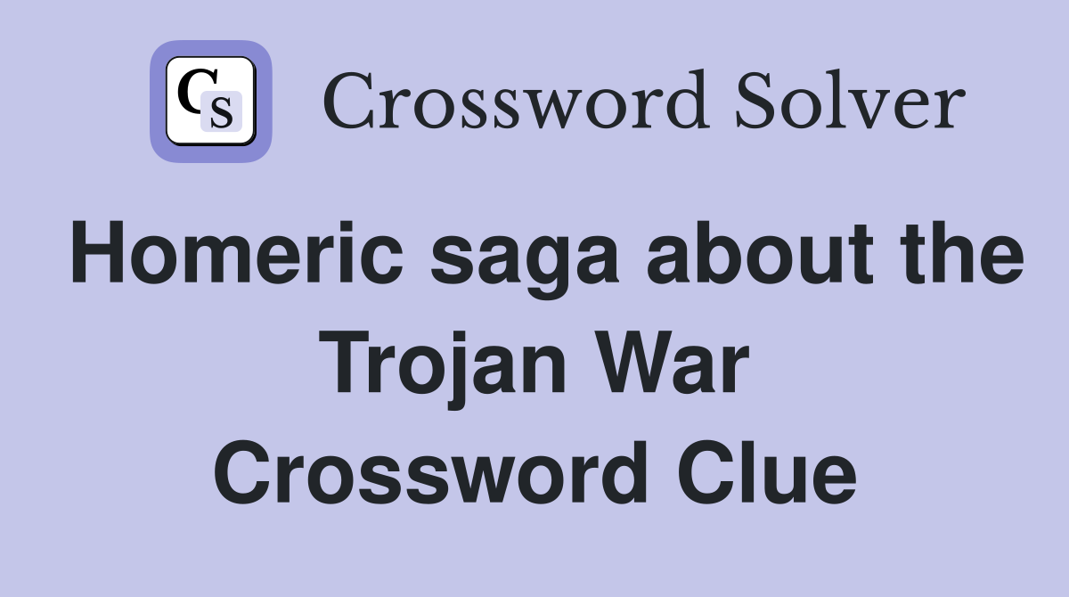 Homeric saga about the Trojan War Crossword Clue