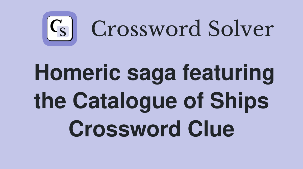 Homeric saga featuring the Catalogue of Ships Crossword Clue