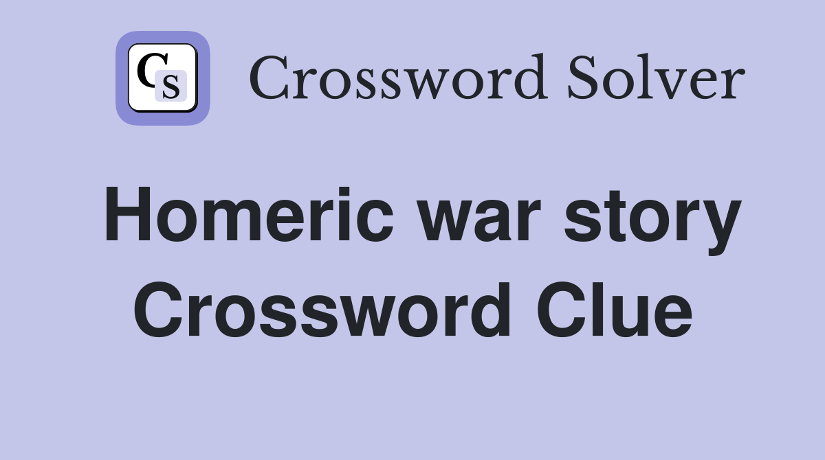 Homeric war story Crossword Clue