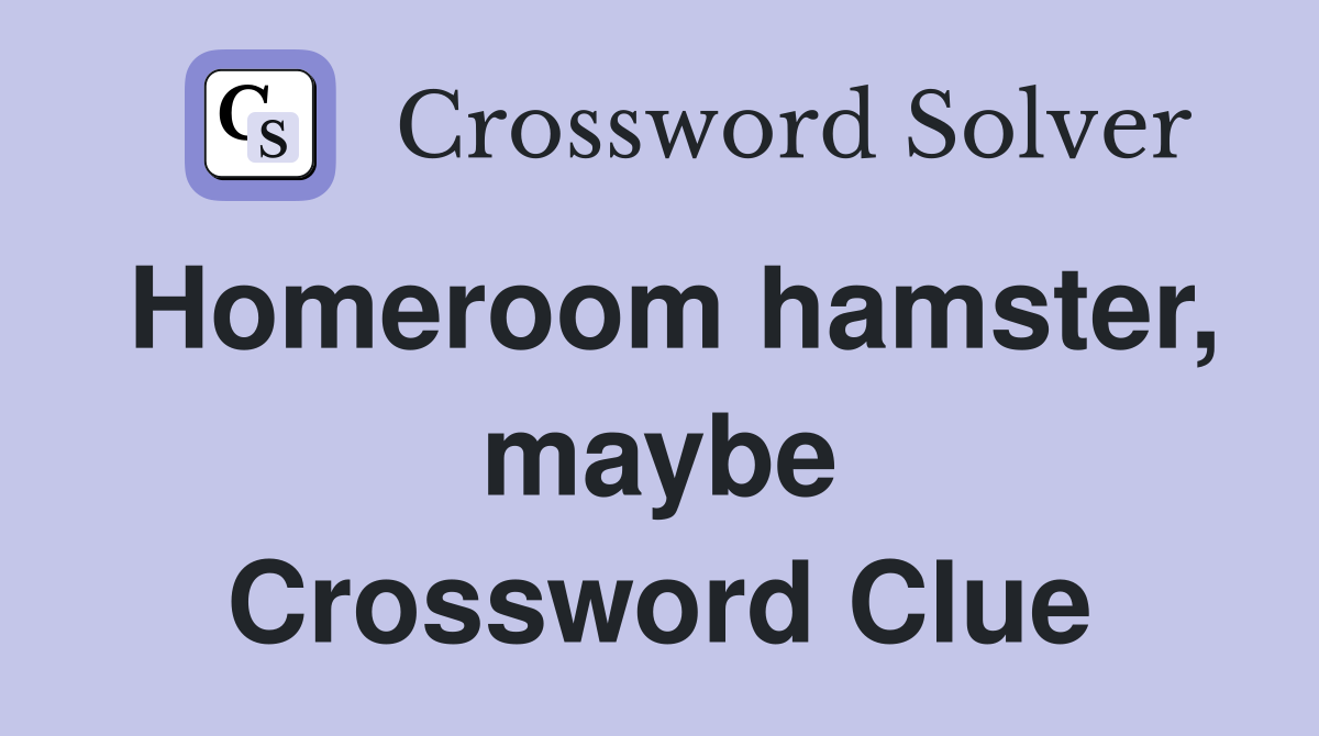 Homeroom hamster, maybe Crossword Clue