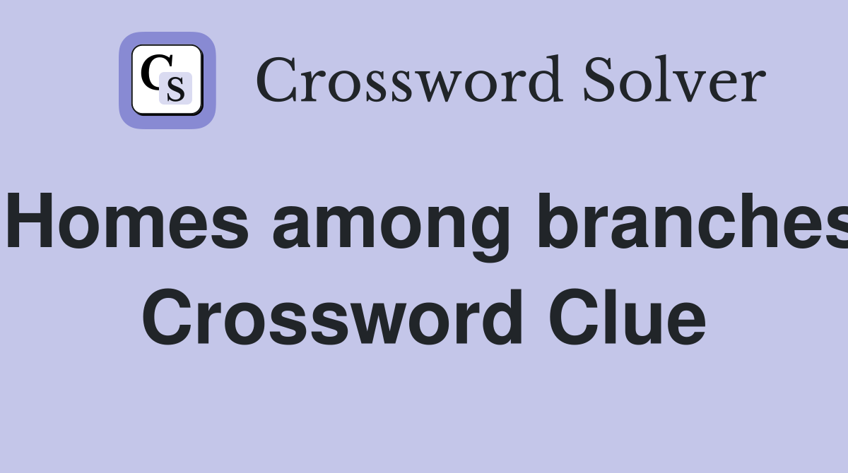 Homes among branches Crossword Clue
