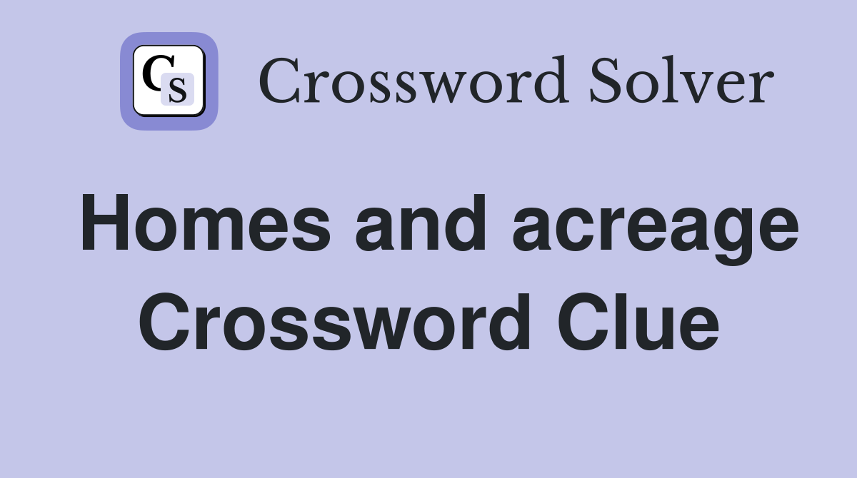 Homes and acreage Crossword Clue