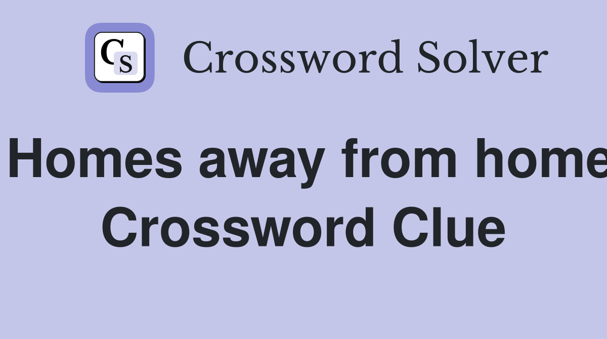 Homes away from home Crossword Clue