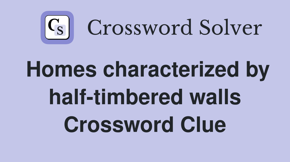 Homes characterized by half-timbered walls Crossword Clue