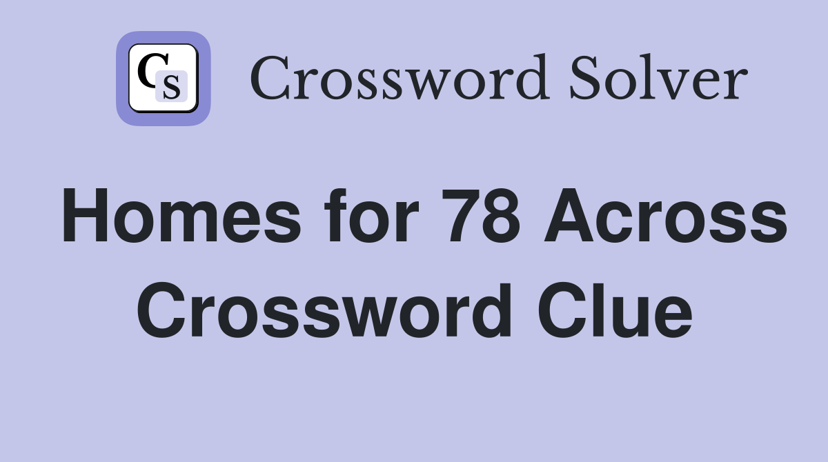 Homes for 78 Across Crossword Clue