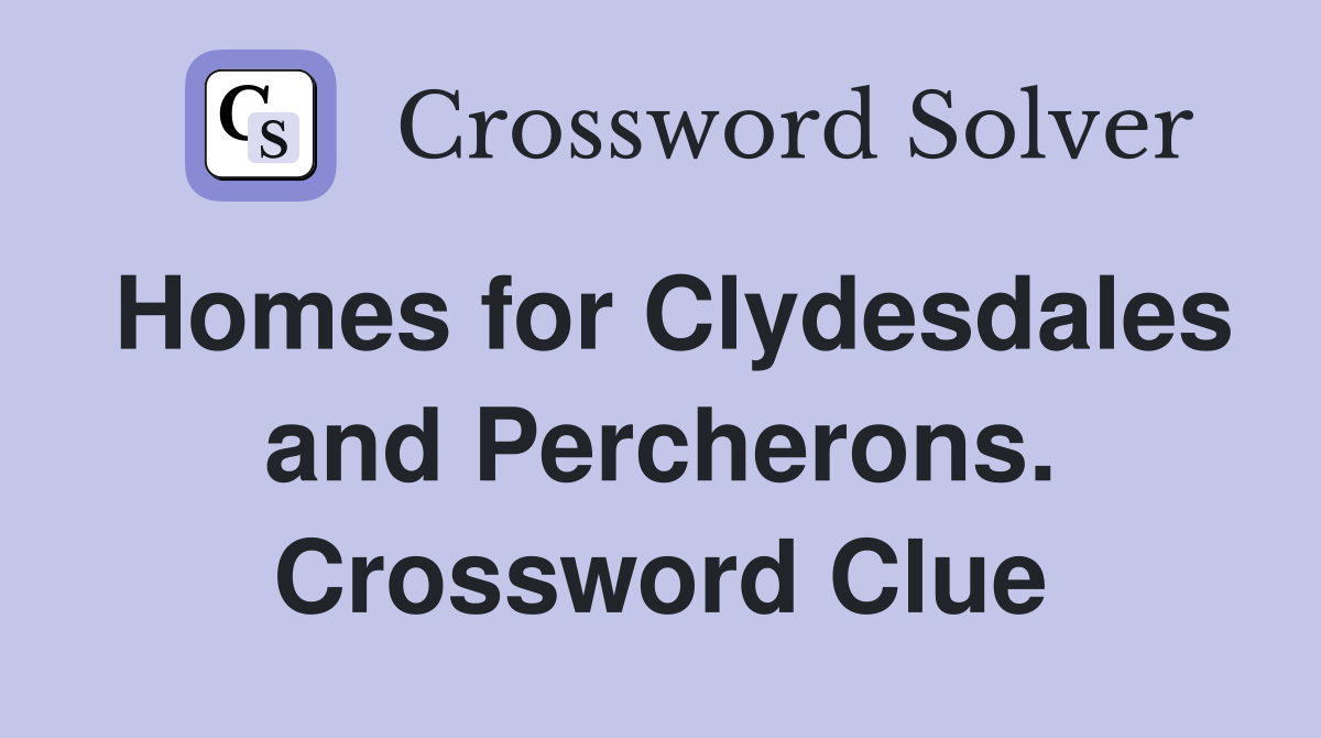 Homes for Clydesdales and Percherons. Crossword Clue