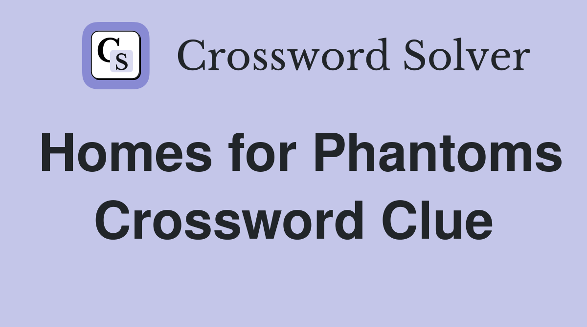 Homes for Phantoms Crossword Clue