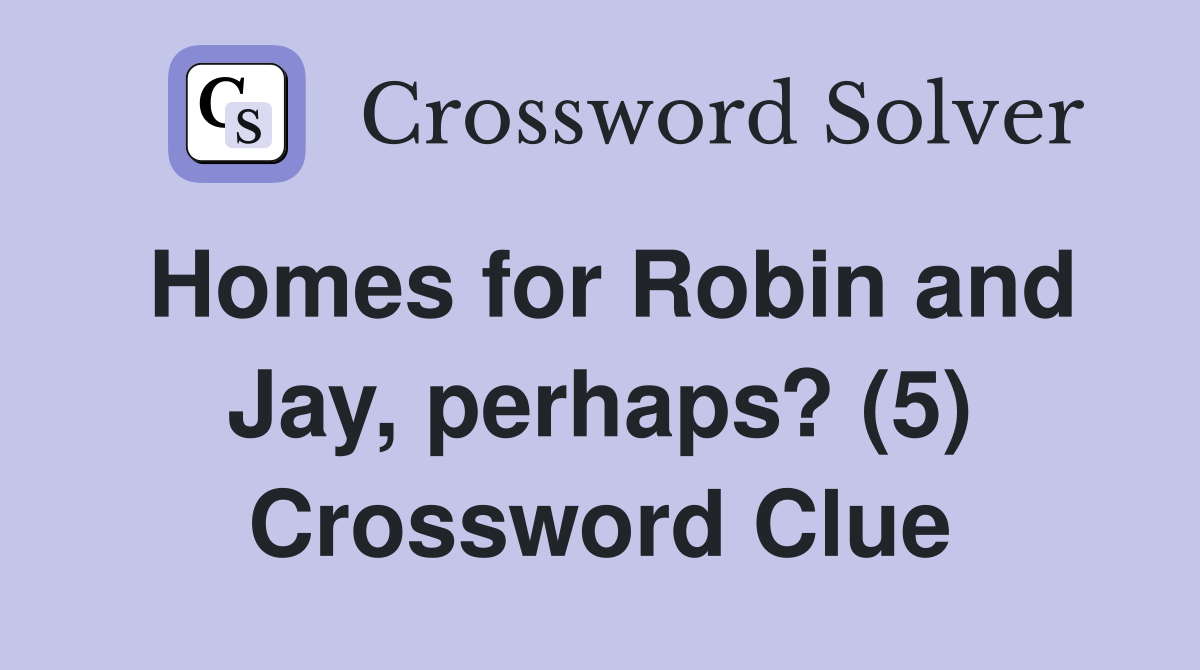 Homes for Robin and Jay, perhaps? (5) Crossword Clue