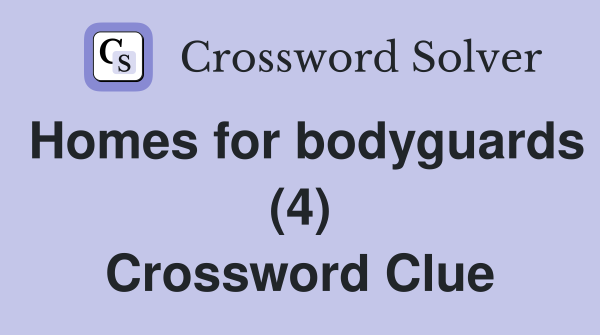 Homes for bodyguards (4) Crossword Clue