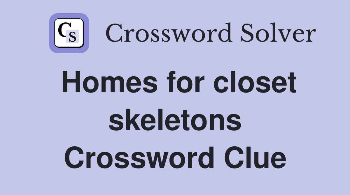 Homes for closet skeletons Crossword Clue