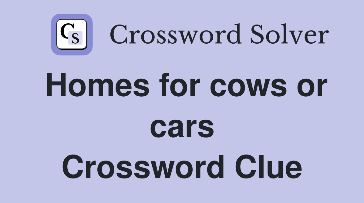Homes for cows or cars Crossword Clue