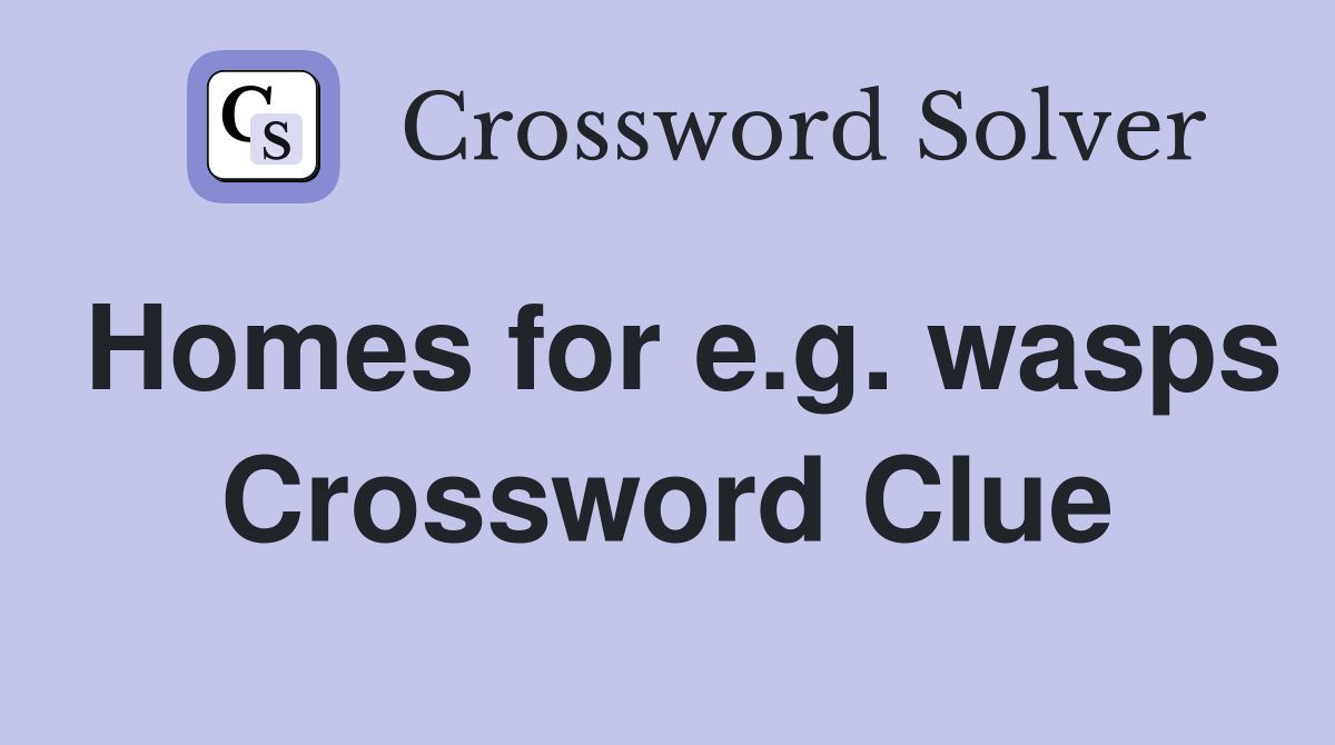 Homes for e.g. wasps Crossword Clue
