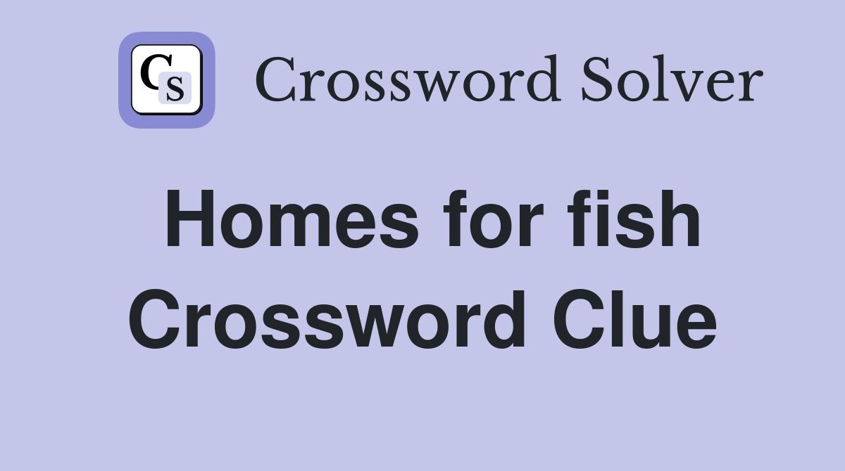 Homes for fish Crossword Clue