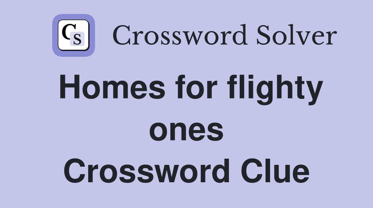 Homes for flighty ones Crossword Clue
