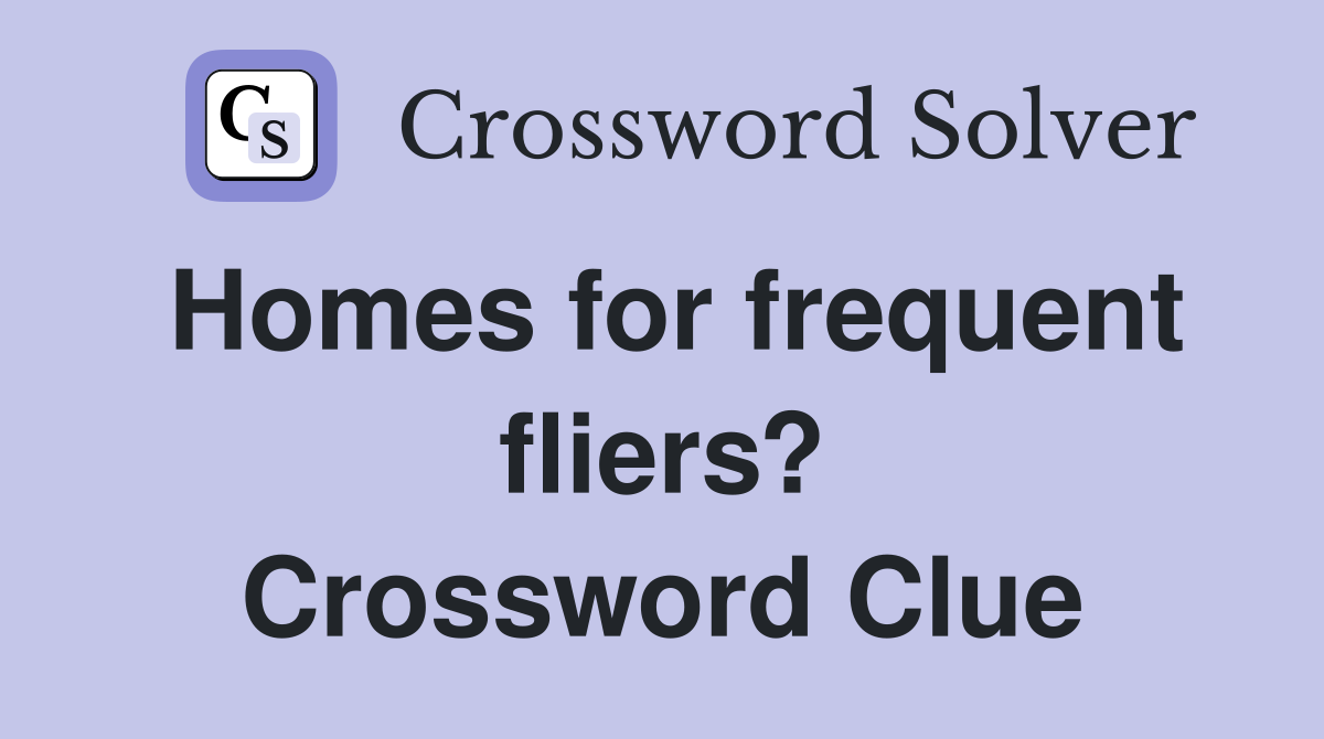 Homes for frequent fliers? Crossword Clue