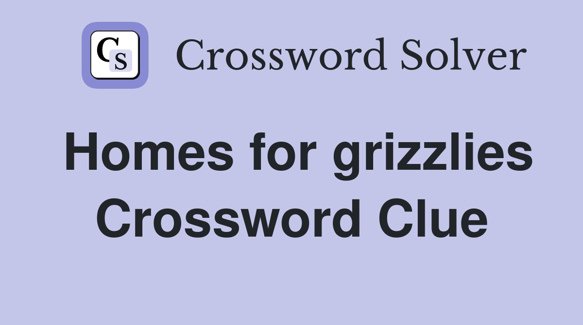 Homes for grizzlies Crossword Clue