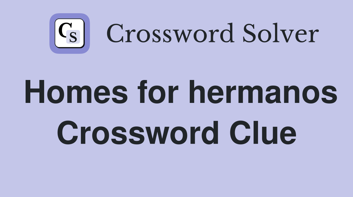 Homes for hermanos Crossword Clue