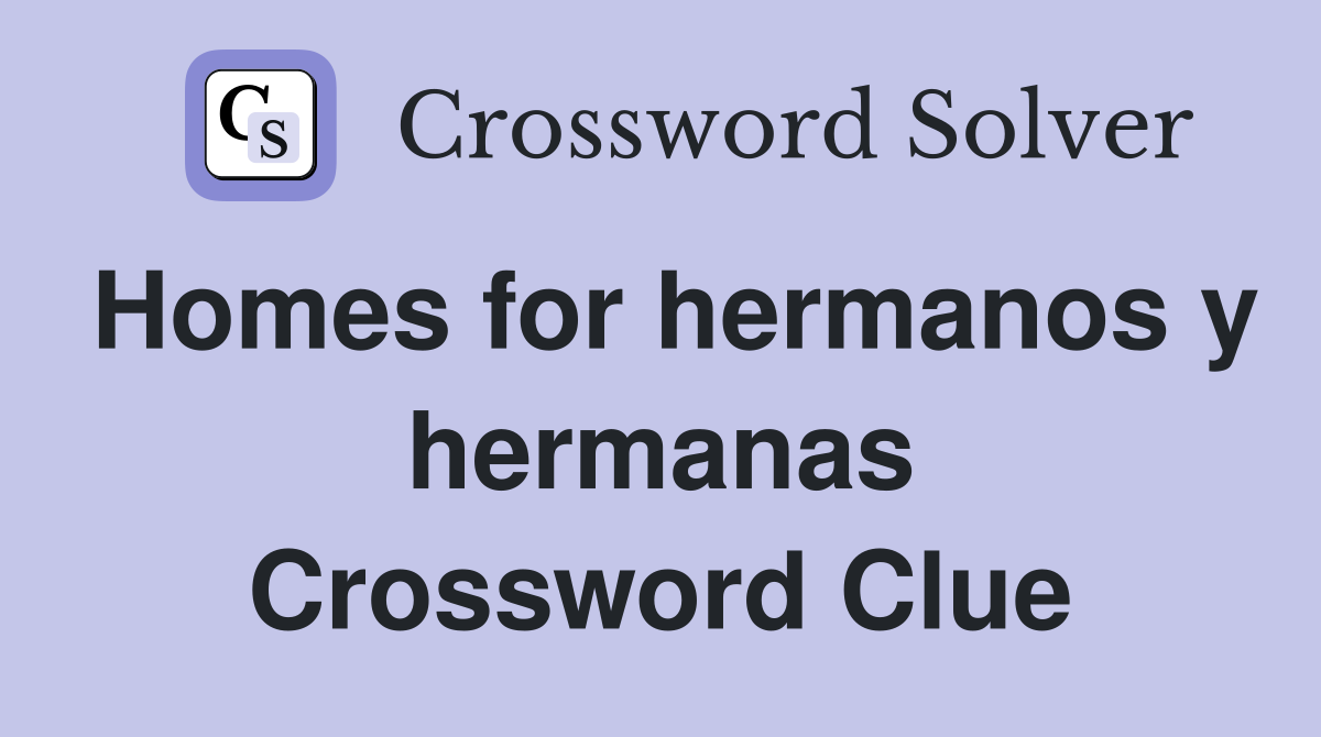 Homes for hermanos y hermanas Crossword Clue