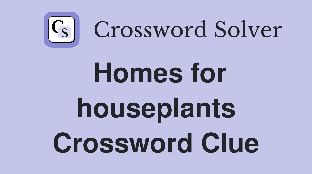 Homes for houseplants Crossword Clue